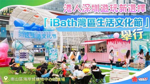 港人深圳遊玩新選擇　「iBath灣區生活文化節」舉行